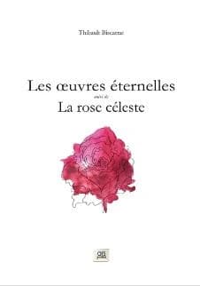 Les oeuvres éternelles ; suivi de La rose céleste