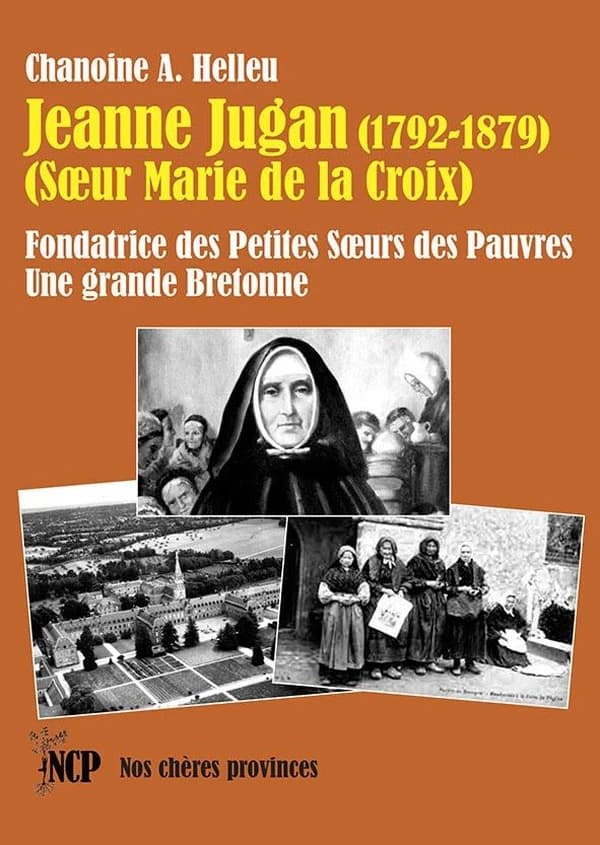Jeanne Jugan, soeur Marie de la Croix, 1792-1879 : fondatrice des Petites Soeurs des pauvres : une grande Bretonne