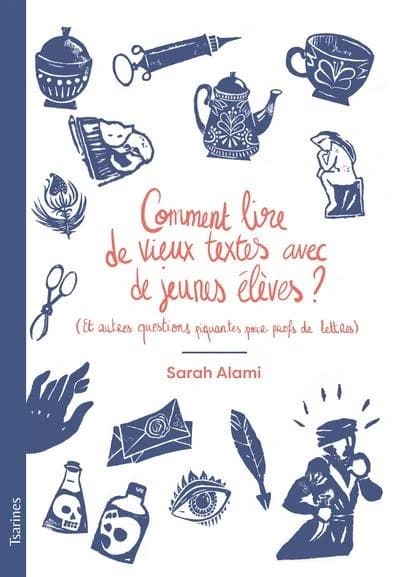 Comment lire de vieux textes avec de jeunes élèves ? : et autres questions piquantes pour profs de lettres