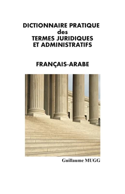 Dictionnaire pratique des termes juridiques et administratif : français-arabe