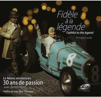 Fidèle à la légende : Le Mans miniature : 30 ans de passion avec Benoît Moro
