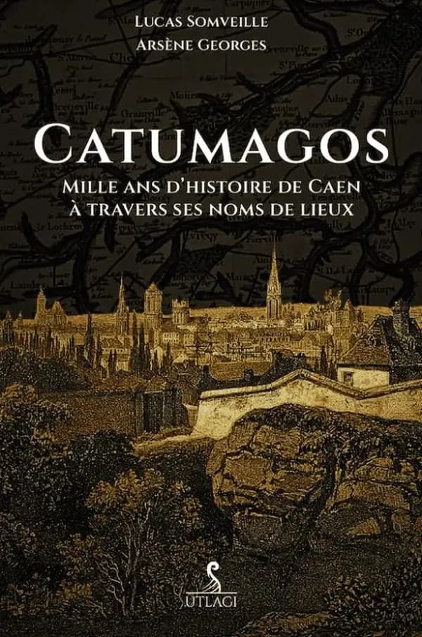 Catumagos : mille ans d'histoire de Caen à travers ses noms de lieux