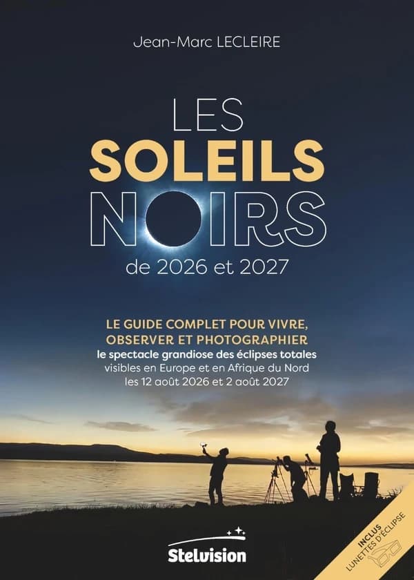 Les Soleils noirs de 2026 et 2027 : le guide complet pour vivre, obsever et photographier le spectacle grandiose des éclipses totales visibles en Europe et en Afrique du Nord les 12 août 2026 et 2 août 2027