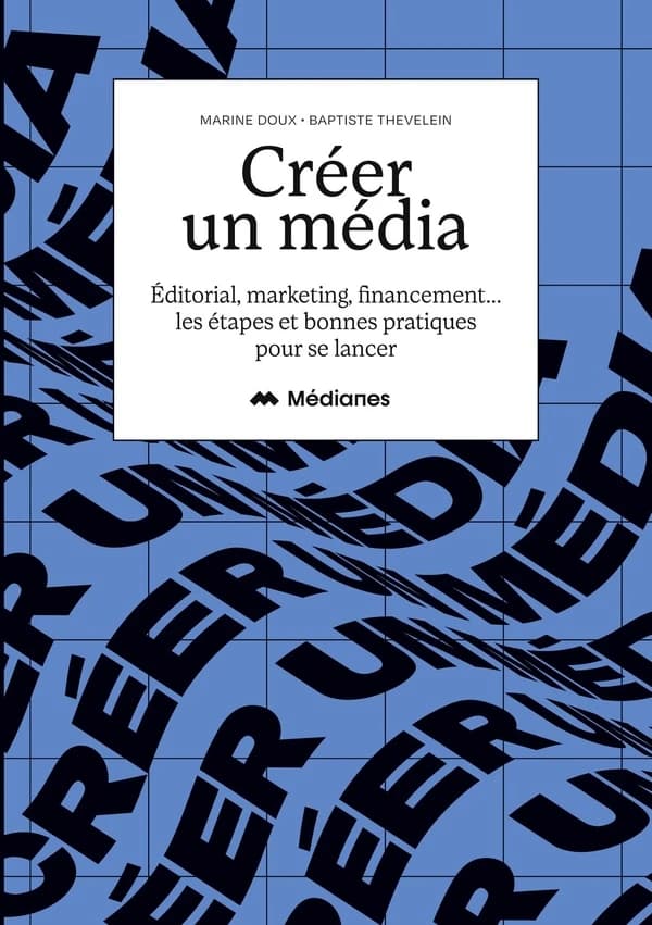 Créer un média : éditorial, marketing, financement, les étapes et bonnes pratiques pour se lancer