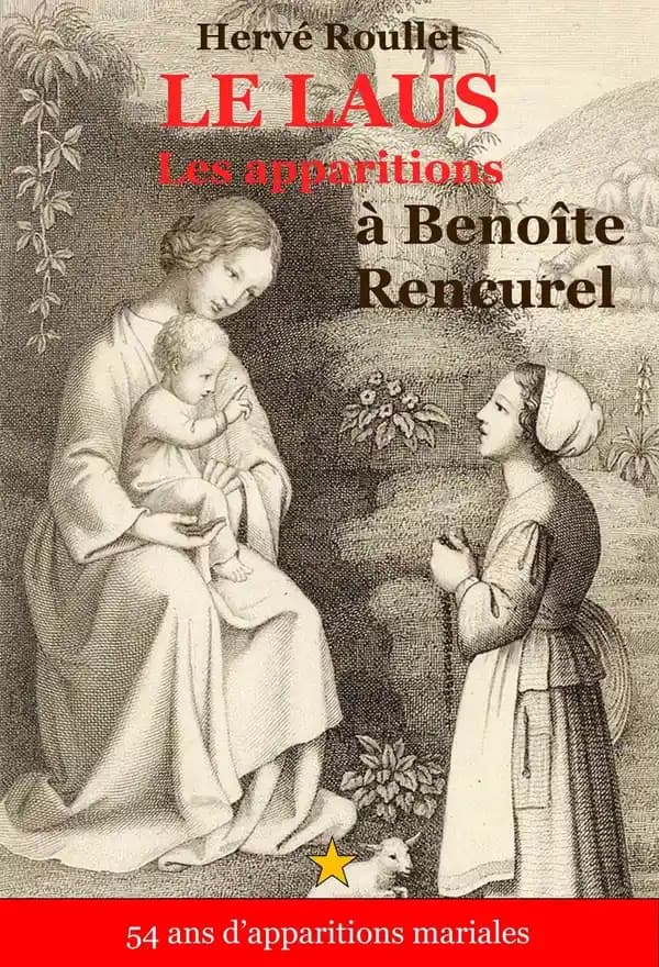 Le Laus : Les appararitions de la Viege Marie à Benoîte Rencurel : 54 ans d'apparitions mariales