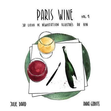 Paris wine : 30 lieux de dégustation illustrés au vin. Vol. 1