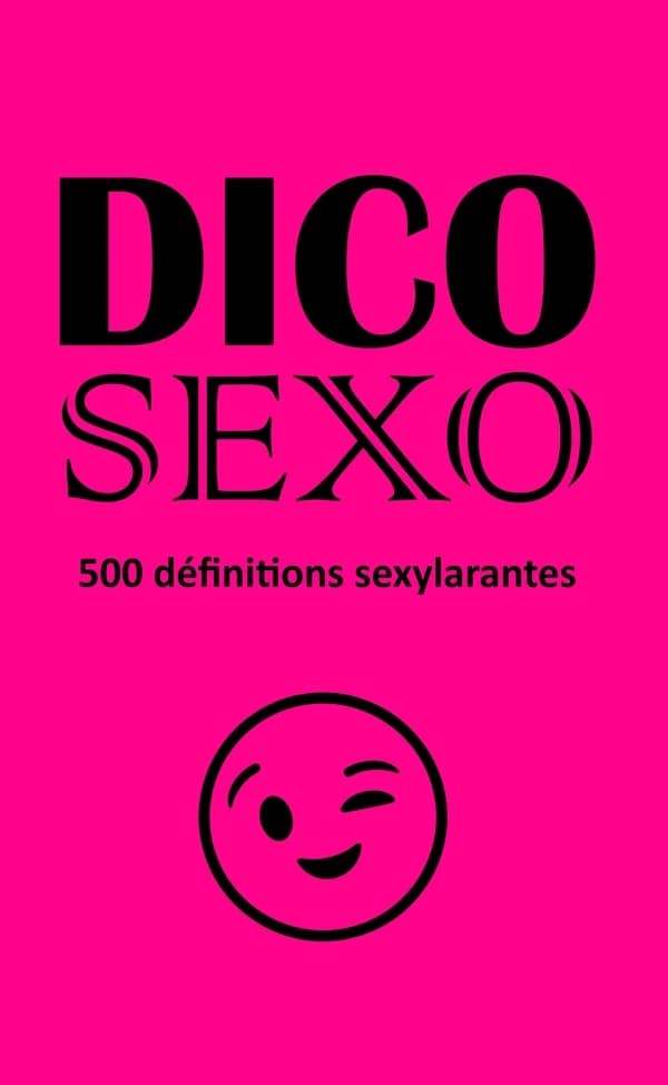 Dico sexo : 500 définitions sexylarantes