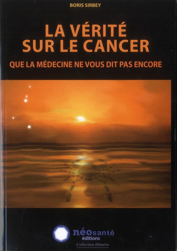 La vérité sur le cancer ; que la medecine ne vous dit pas encore