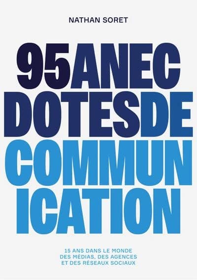 95 anecdotes de communication : 15 ans dans le monde des médias, des agences et des réseaux sociaux