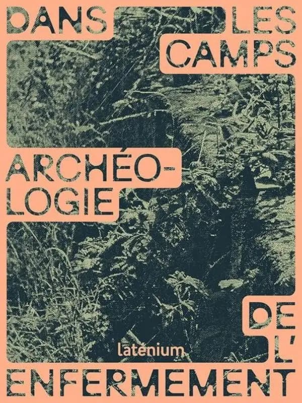Dans les camps. Archéologie de l'enfermement