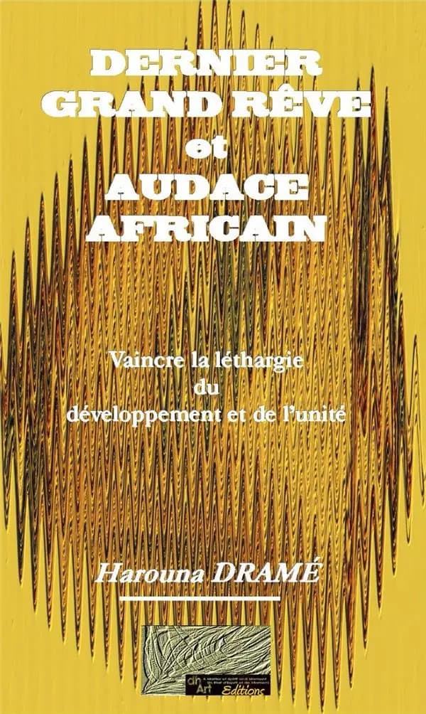 Dernier grand rêve et audace africain ; vaincre la léthargie du développement et de l'unité