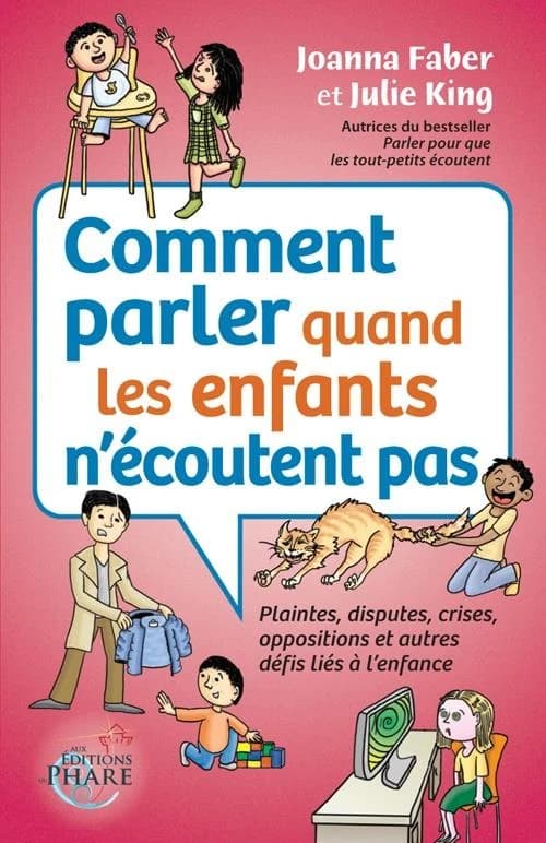 Comment parler quand les enfants n'écoutent pas. Plaintes, disputes, crises, oppositions et autres défis liés à l'enfance