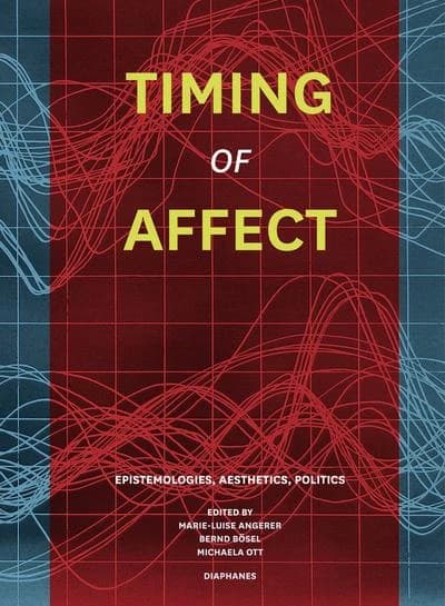 Timing of affect : epistemologies, aesthetics, politics