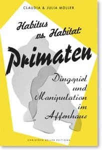 Habitus vs. Habitat : Primaten ; Dingspiel und Manipulation im Affenhaus