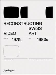Reconstructing Swiss Video Art from the 1970s & 1980s