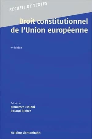 Droit constitutionnel de l'Union européenne (7e éd. 2022) édité par Francesco Maiani, Roland Bieber