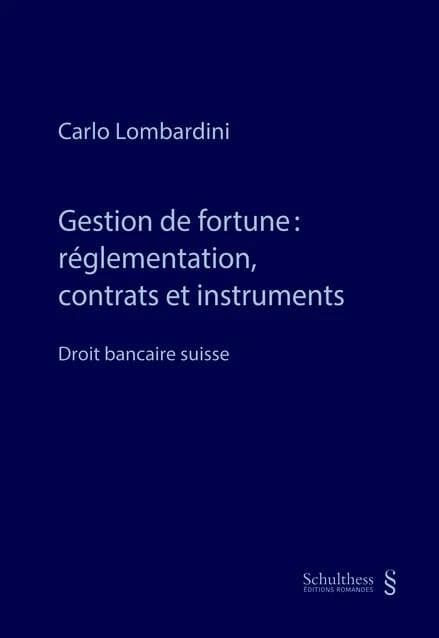 Gestion de fortune : réglementation, contrats et instruments : droit bancaire suisse