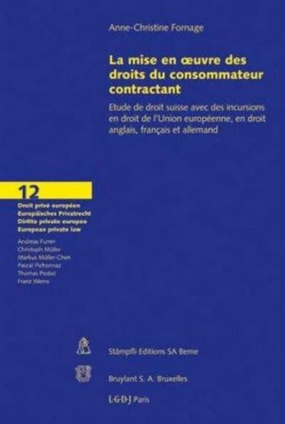 La mise en oeuvre des droits du consommateur contractant : étude de droit suisse avec des incursions en droit de l'Union européenne, en droit anglais, français et allemand