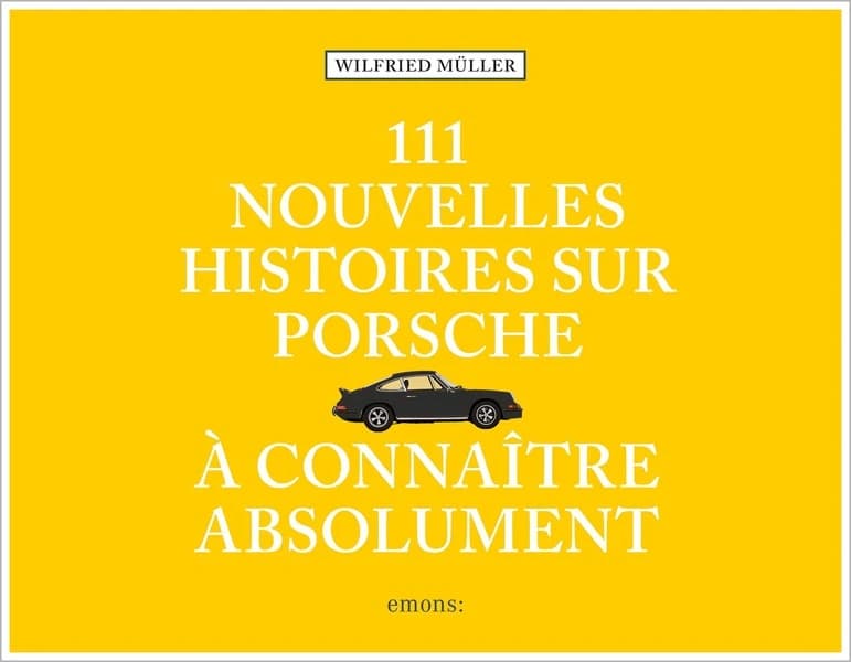 111 nouvelles histoires sur Porsche à connaître absolument