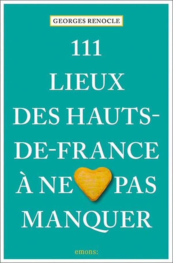 111 lieux des Hauts-de-France à ne pas manquer (2e éd.) Georges Renocle ; [traduit par Christel Durantin, Georges Renocle, Julien Cruse]