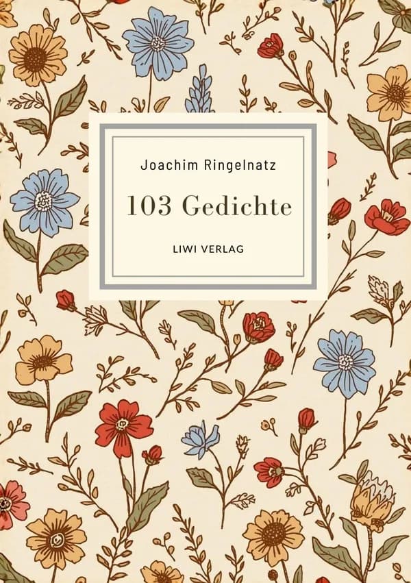 Joachim Ringelnatz: 103 Gedichte. Vollständige Neuausgabe : Ich bin so knallvergnügt erwacht