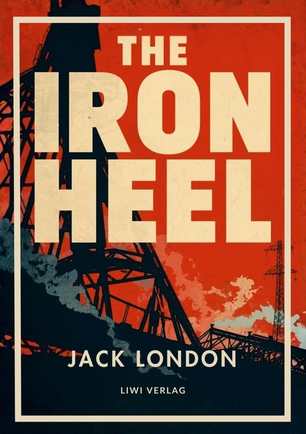 Jack London: The Iron Heel (English Edition) : The Dystopian Classic of Fascism and Oligarchy That Inspired Orwell's Nineteen Eighty-Four
