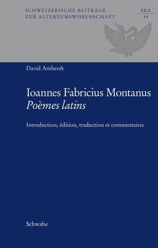 Johannes Fabricius Montanus, Poèmes latins : Introduction, édition, traduction et commentaire
