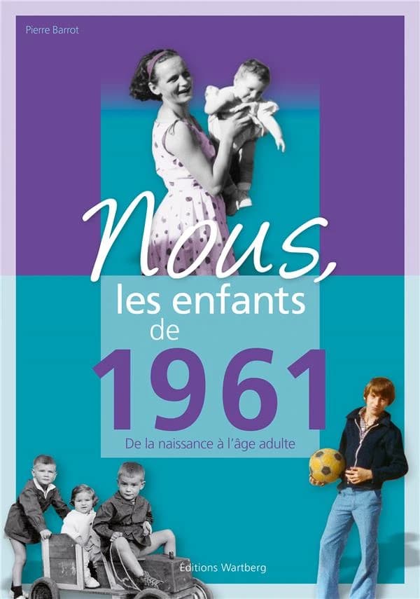Nous, les enfants de 1961 : de la naissance à l'âge adulte