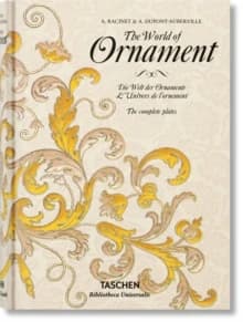 The world of ornament (Complete coloured reprint of... "L'ornement polychrome" (1869-1888) & "L'ornement des tissus" (1877)) A. Racinet & A. Dupont-Auberville ; introduction by... David Batterham : Die Welt der Ornamente : L'univers de l'ornement