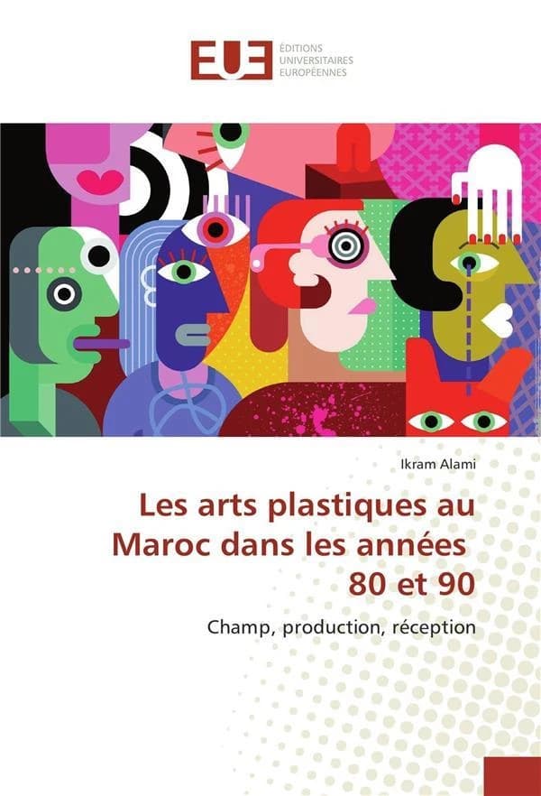 Les arts plastiques au Maroc dans les années 80 et 90 : Champ, production, réception