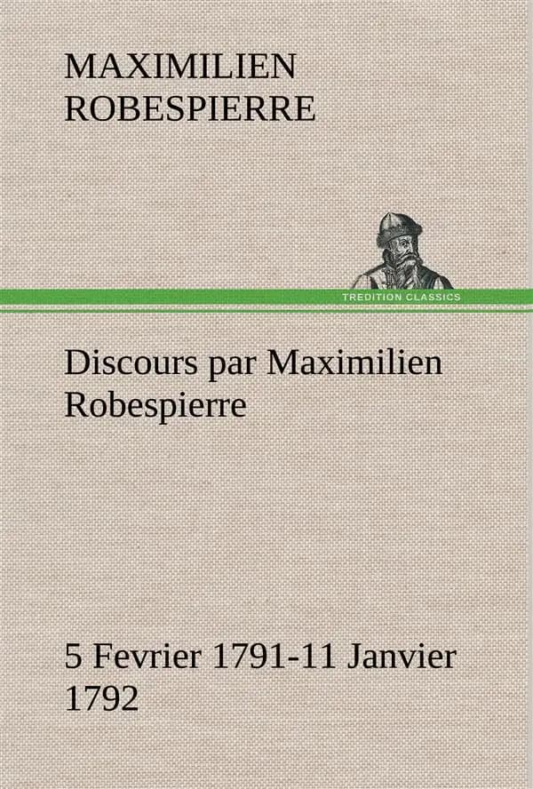 Discours Par Maximilien Robespierre - 5 Fevrier 1791-11 Janvier 1792