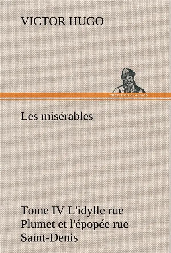 Misérables Tome Iv l'Idylle Rue Plumet et l'Épopée Rue Saint-Denis