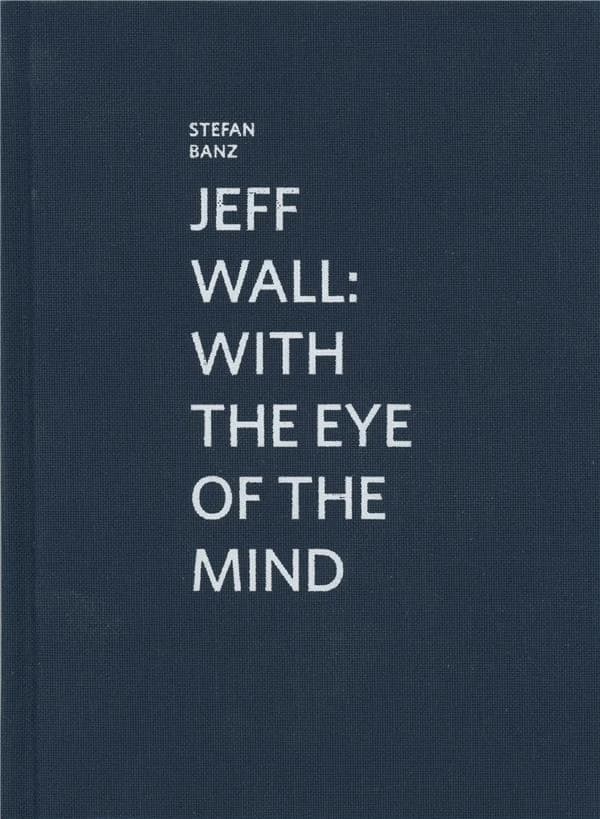 Jeff Wall : with the eye of the mind