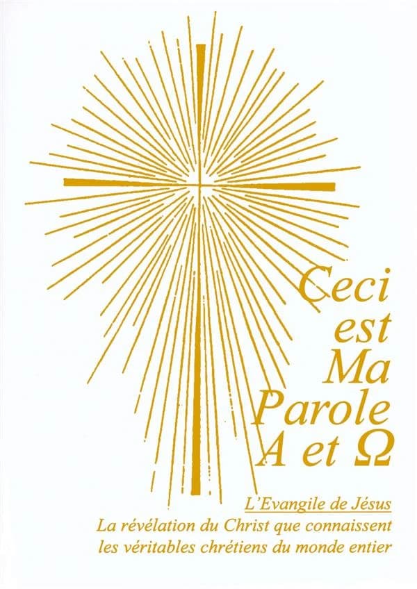 Ceci est ma Parole Alpha et Oméga ; l'Evangile de Jésus ; le révélation du Christ que connaissent les véritables chrétiens du monde entier