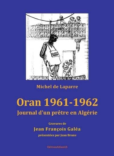 Oran 1961-1962. journal d'un pretre en algerie. gravures de jean francois galea