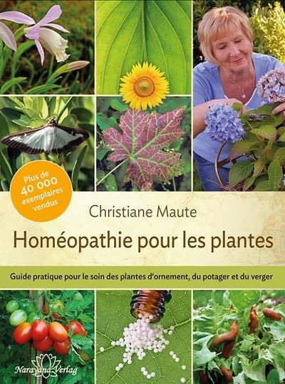 Homéopathie pour les plantes : guide pratique pour le soin des plantes d'intérieur, d'extérieur, du potager et du verger (Éd. enrichie) Christiane Maute ; avec la participation de Cornelia Maute