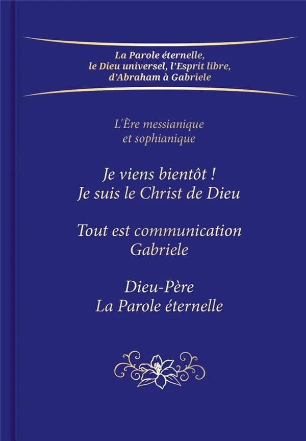 L'Ère messianique et sophianique : « Je viens bientôt ! Je suis le Christ de Dieu », « Tout est communication », « Dieu-Père. La Parole éternelle »