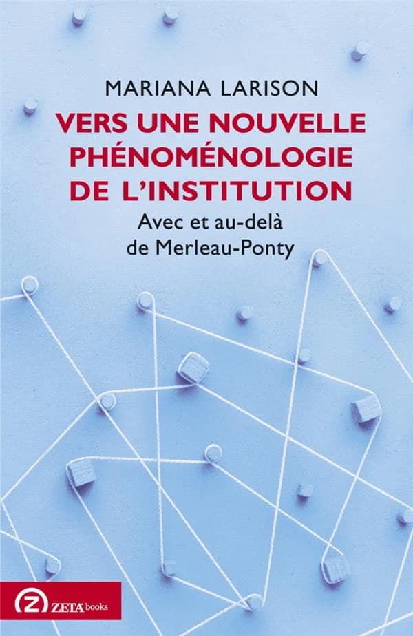 Vers une nouvelle phénoménologie de l'institution : avec et au-delà de Merleau-Ponty