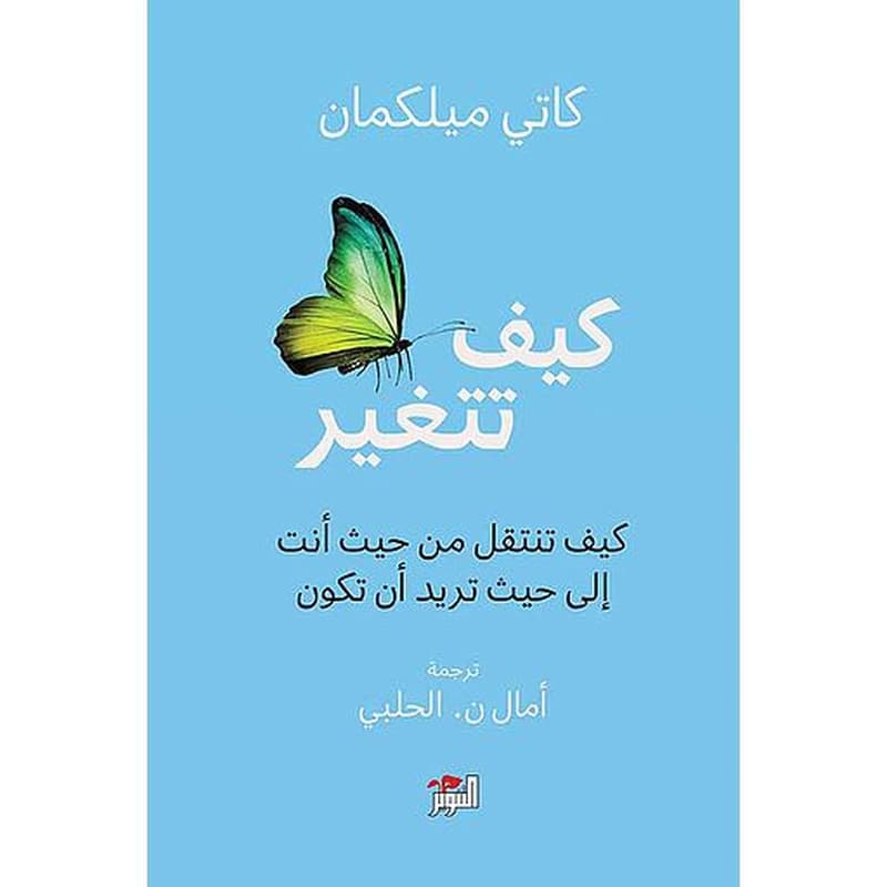 كيف تتغير؛ كيف تنتقل من حيث أنت إلى حيث تريد أن تكون كيف تتغير؛ كيف تنتقل من حيث أنت إلى حيث تريد أن تكون