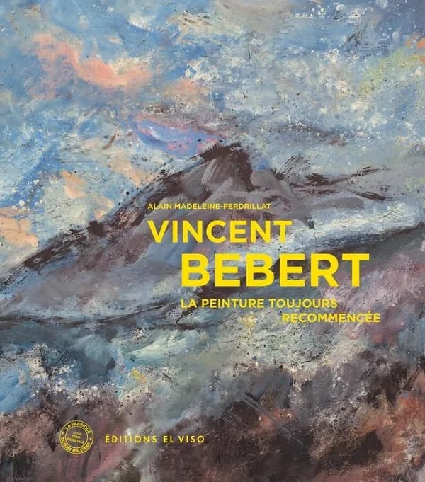 Vincent Bebert, La peinture toujours recommencée : [exposition, Saint-Pierreville, la Fabrique du pont d'Aleyrac, 25 septembre -7 novembre 2021]