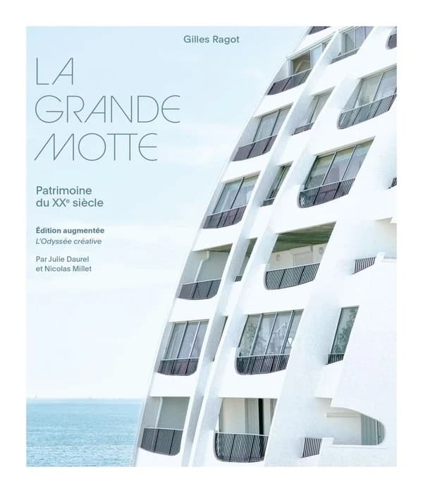 La Grande Motte : patrimoine du XXe siècle. L'odyssée créative (Édition augmentée et mise à jour) Gilles Ragot ; Julie Daurel et Nicolas Millet