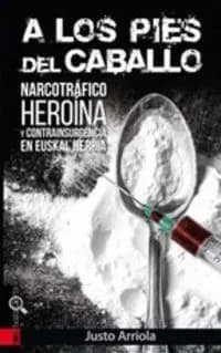 A los pies del caballo : Narcotráfico, heroína y contrainsurgencia en Euskal Herria