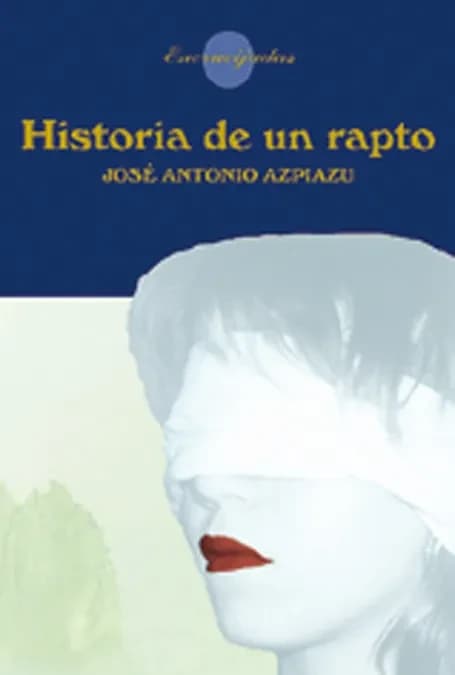 Historia de un rapto : Isabel de Lobiano y Pedro de Idiaquez, un retrato de la sociedad vasca de finales del siglo XVI