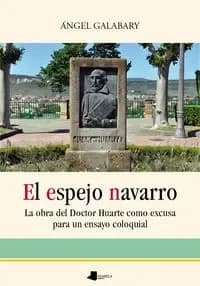 El espejo navarro : la obra del Doctor Huarte como excusa para un ensayo coloquial