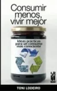 Consumir menos, vivir mejor : Ideas prácticas para un consumo más consecuente