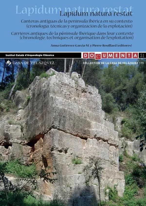 Lapidum natura restat : canteras antiguas de la penínsule ibérica en su contexto : cronología, técnicas y organización de la explotación : [actas del col.loqui internacional, Madrid, Casa de Velázquez, 8-9 de febred del 2016]