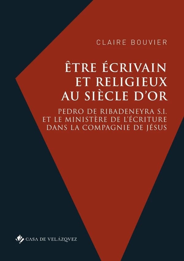 Être écrivain au siècle d'or : Pedro de Ribadeneyra S. I. et le ministère de l'écriture dans la Compagnie de Jésus