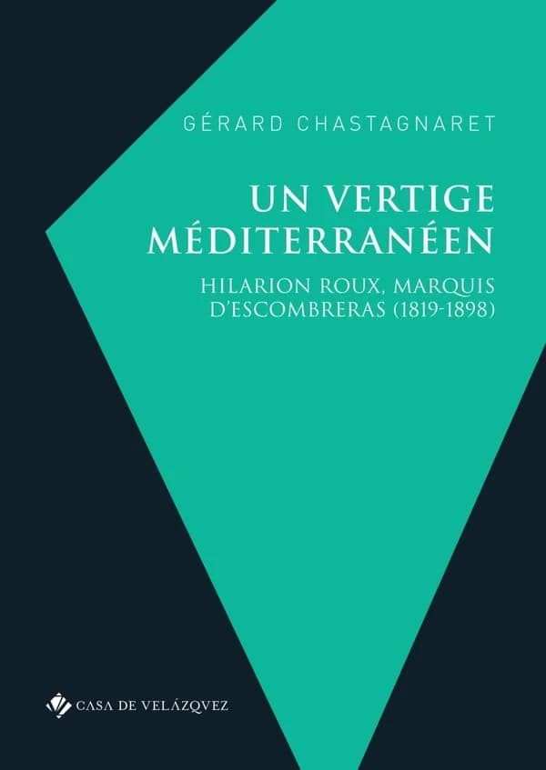 Un vertige méditerranéen : Hilarion Roux, marquis d'Escombreras, 1819-1898