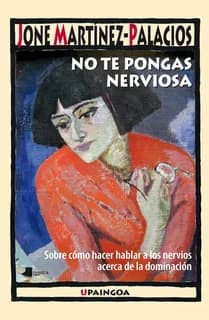 No te pongas nerviosa : sobre cómo hacer hablar a los nervios acerca de la dominación