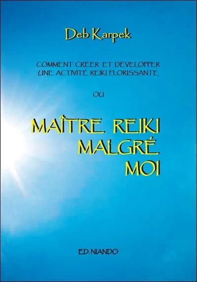 Maître Reiki malgré moi ; comment créer et développer une activité reiki florissante
